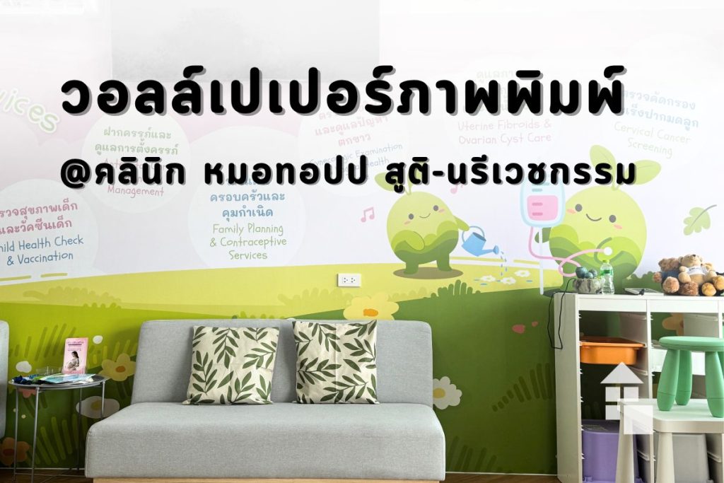 ผลงานติดตั้งวอลล์เปเปอร์ภาพพิมพ์สั่งทำพิเศษ ผ้าแคนวาสไร้รอยต่อ ที่คลินิกหมอทอปป์ สูติ-นรีเวชกรรม